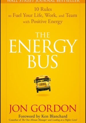 The energy bus: 10 rules to fuel your life, work, and team with positive energy Ebook